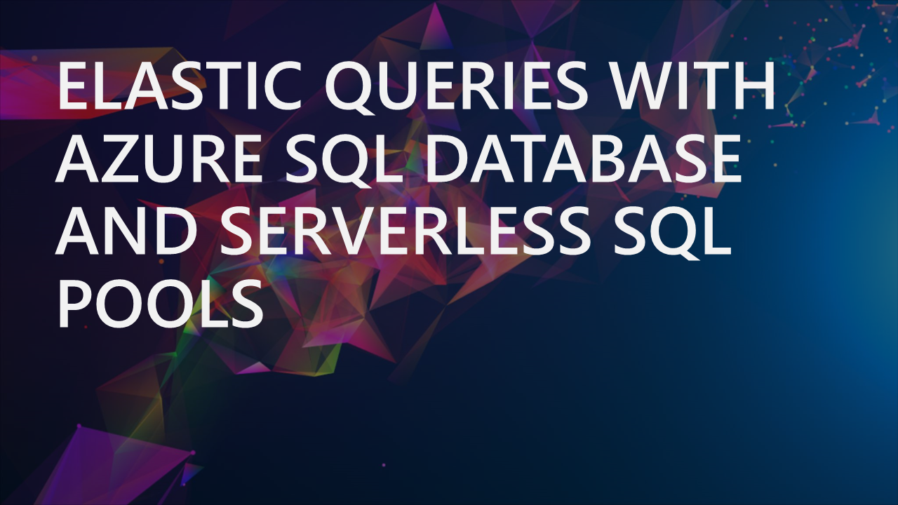 Elastic Queries With Azure SQL Database And Synapse Analytics 